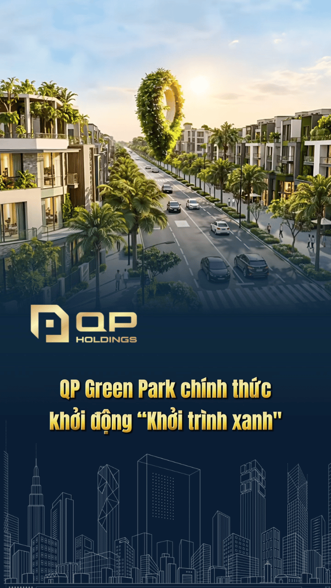 QP GREEN PARK – KHỞI TRÌNH XANH, KIẾN TẠO GIÁ TRỊ SỐNG
